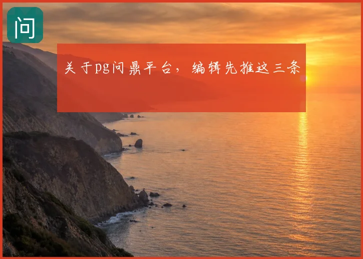 关于pg问鼎平台,编辑先推这三条