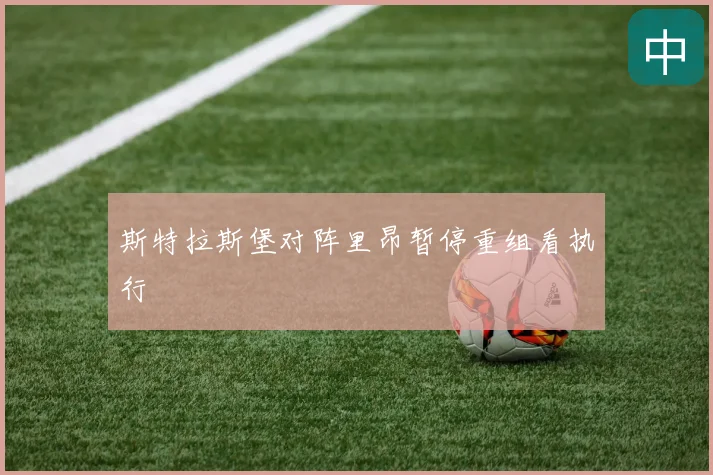 斯特拉斯堡对阵里昂暂停重组看执行