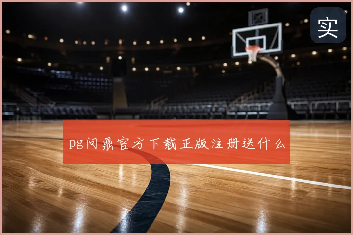 pg问鼎官方下载正版注册送什么
